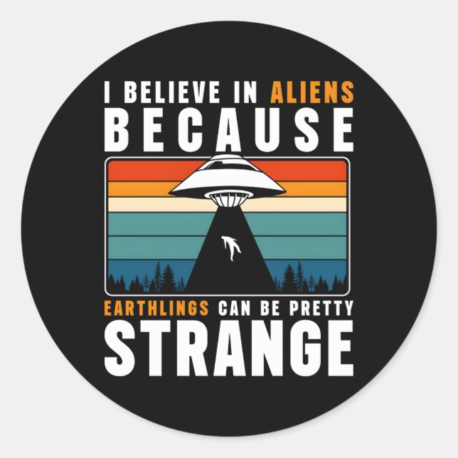 Sticker Rond Je Crois Aux Aliens Parce Que Les Appartements Peu (Devant)