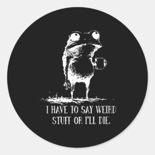 Sticker Rond Je Dois Dire Des Choses Bizarres Ou Je Mourrai Boi