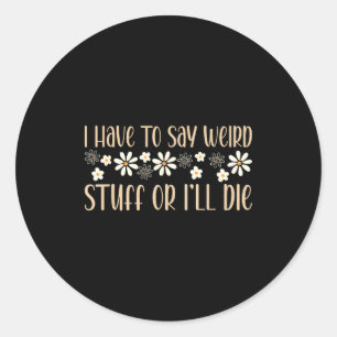 Sticker Rond Je dois dire des trucs bizarres ou je vais mourir