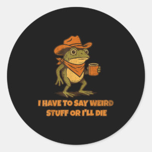 Sticker Rond Je dois dire des trucs bizarres ou je vais mourir 