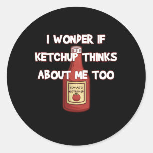 Sticker Rond Je Me Demande Si Ketchup Pense À Moi Aussi Ketchup