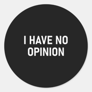 Sticker Rond Je N'Ai Aucune Opinion, Drôle, Blague, Sarcastique