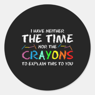 Sticker Rond Je N'Ai Ni Le Temps Ni Les Crayons Pour Expliquer 