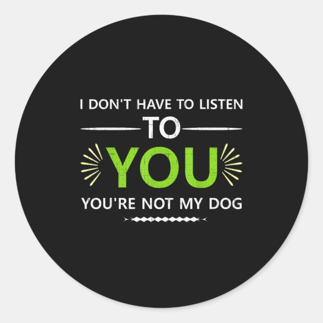 Sticker Rond Je n'ai pas à t'écouter Tu n'es pas mon chien An (Devant)
