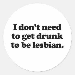 Sticker Rond Je n'ai pas besoin de me saouler pour être lesbien