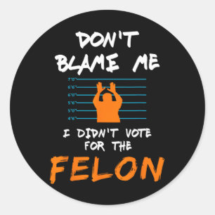 Sticker Rond Je n'ai pas voté pour le Felon Funny Political Ant