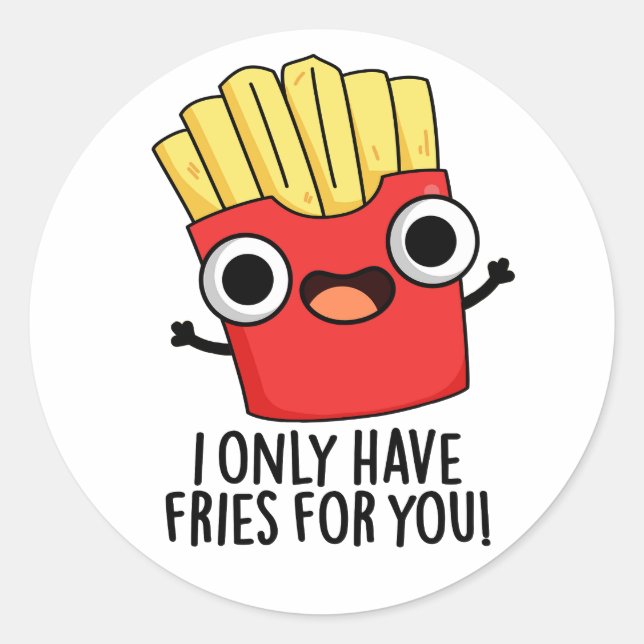 Sticker Rond Je N'Ai Que Des Fries Pour Vous Drôle Pun De Nourr (Devant)