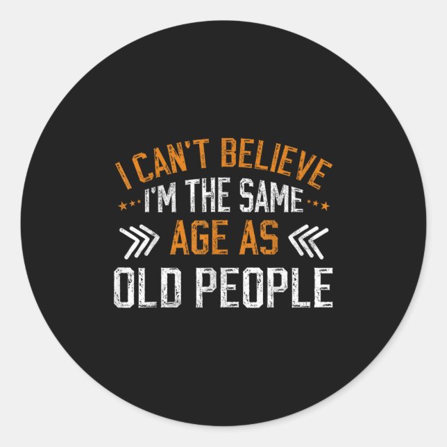 Sticker Rond Je n'arrive pas à croire que je sois le même âge q (Devant)