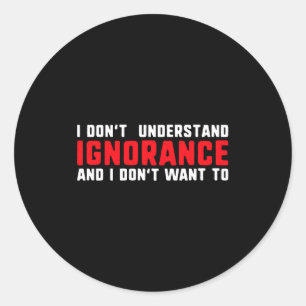 Sticker Rond Je ne comprends pas l'ignorance et je ne veux pas
