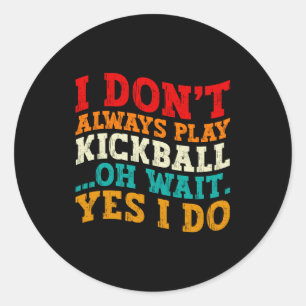Sticker Rond Je Ne Joue Pas Toujours Au Kickball Oh Attendez Ou