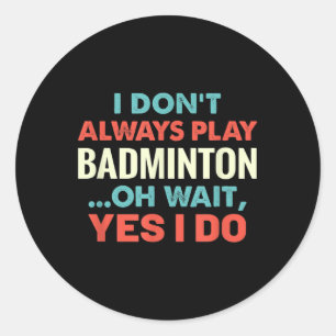 Sticker Rond Je Ne Joue Pas Toujours Badminton Oh Attends Sport