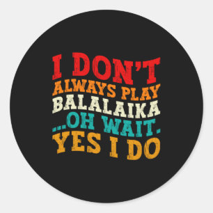 Sticker Rond Je ne joue pas toujours de la Balalaïka Oh Attende