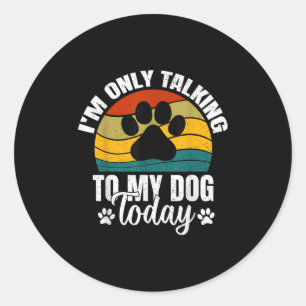 Sticker Rond Je Ne Parle Qu'À Mon Chien Aujourd'Hui _ Amoureux