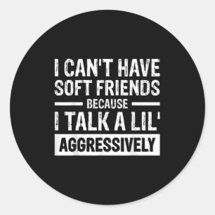 Sticker Rond Je ne peux pas avoir d'amis mous parce que je parl
