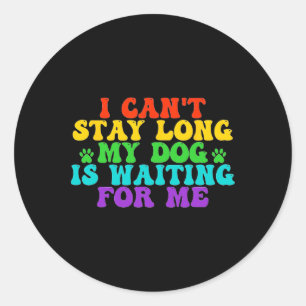 Sticker Rond Je ne peux pas rester longtemps mon chien m'attend