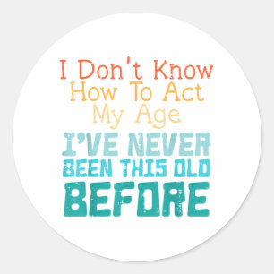 Sticker Rond Je ne sais pas comment agir selon mon âge Funny Ol