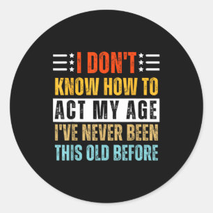 Sticker Rond Je ne sais pas comment agir selon mon âge Funny Ol