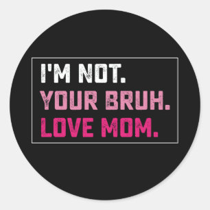 Sticker Rond Je ne suis pas ton Amour Bruh Maman Fête Super des