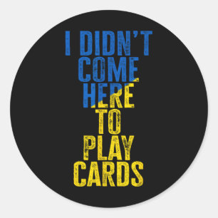 Sticker Rond Je ne suis pas venu ici pour jouer aux cartes Zele