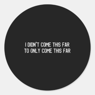 Sticker Rond Je Ne Suis Pas Venu Si Loin Pour Venir Seulement C