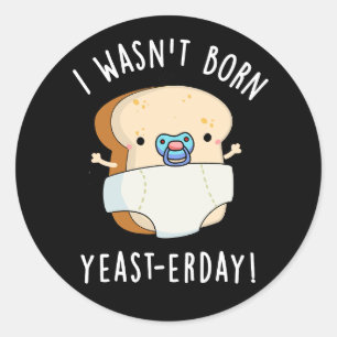 Sticker Rond Je n'étais pas né Levure-aujourd'hui Funny Pun de 