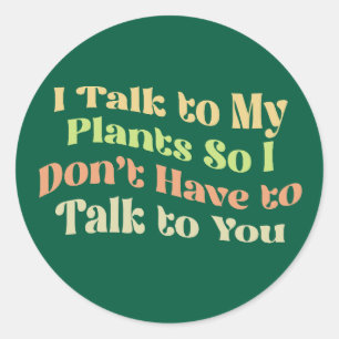 Sticker Rond Je parle à mes plantes pour ne pas avoir à te parl