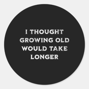Sticker Rond Je pensais que vieillir prendrait plus de temps An