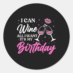 Sticker Rond Je peux vin tout ce que je veux C'est mon Annivers