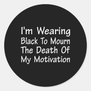 Sticker Rond Je Porte Du Noir Pour Mouler La Mort De La Motivat