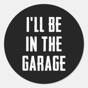 Sticker Rond Je serai dans le garage Drôle Sarcastique Mécanici