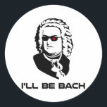 Sticker Rond Je serai Johann Sebastian Bach<br><div class="desc">Version Sci-fi de Johann Sebastian Bach. Idéal pour les geeks de groupe ou les geeks de science-fiction, bien que ces deux groupes ne s'excluent pas mutuellement. Si vous êtes les deux, achetez deux.</div>