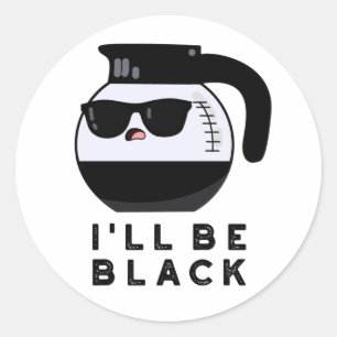 Sticker Rond Je serai une tasse à café drôle noire Pun