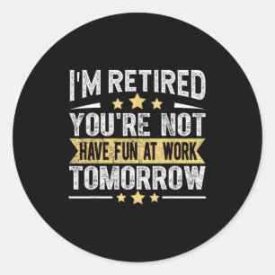 Sticker Rond Je suis à la retraite Vous n'êtes pas drôle Retrai