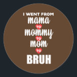 Sticker Rond Je suis allé de maman à maman à maman à Bruh heure<br><div class="desc">Je suis allé de maman à maman à maman à Bruh Happy Mothers Day Gift. Un cadeau parfait pour votre père, maman, papa, hommes, femmes, amis et membres de la famille le jour de Thanksgiving, Noël, Fête des mères, Fête des pères, 4 juillet, 1776 Jour indépendant, Fête des anciens combattants,...</div>