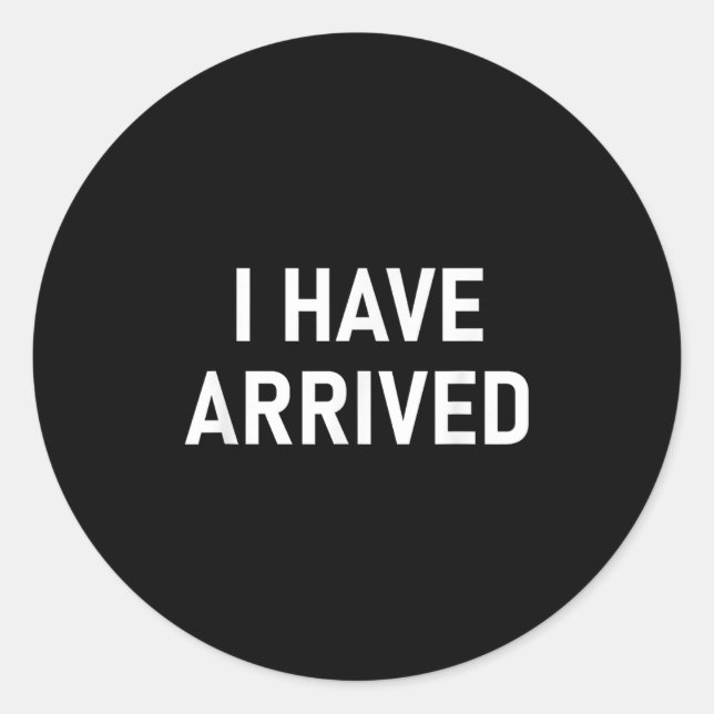 Sticker Rond Je Suis Arrivé, Drôle, Blagues, Sarcastique (Devant)