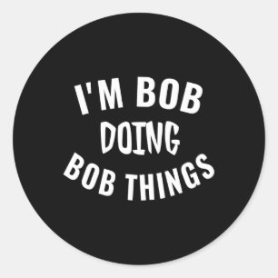 Sticker Rond Je Suis Bob En Train De Faire Des Choses De Bob En
