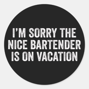 Sticker Rond Je suis désolé le gentil barman est en vacances Ca