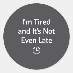 Sticker Rond Je suis fatigué et il n'est même pas tard Drôle to