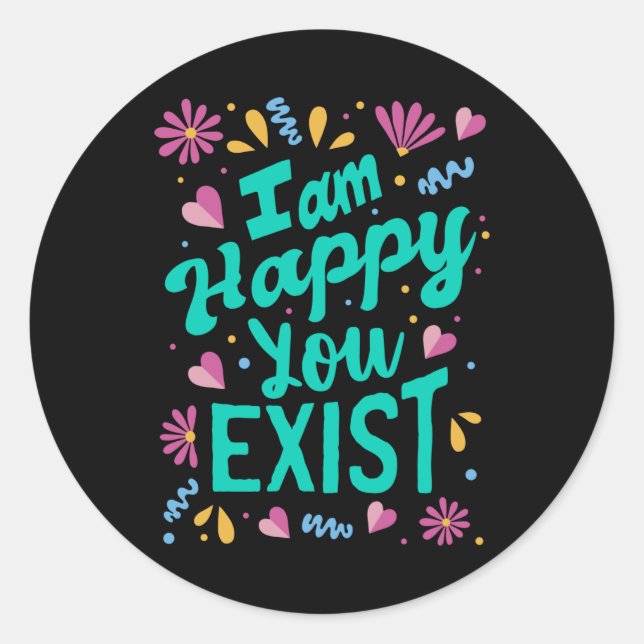 Sticker Rond Je suis heureux que tu existes (Devant)