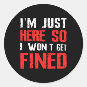 Sticker Rond Je suis juste ici pour ne pas être condamné à une 