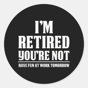 Sticker Rond Je suis retraité Vous n'êtes pas amusé au travail