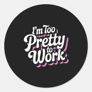 Sticker Rond Je suis trop jolie pour travailler Sy femme citati