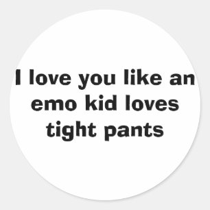Sticker Rond Je t'aime comme l'emo un enfant aime le pantalon