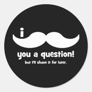 Sticker Rond Je te moustache une question