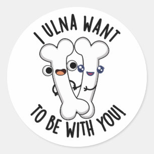 Sticker Rond Je Ulna Veut Être Avec Toi Pun Os Drôle