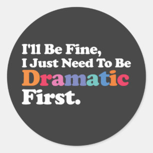 Sticker Rond Je vais bien, j'ai juste besoin d'être dramatique