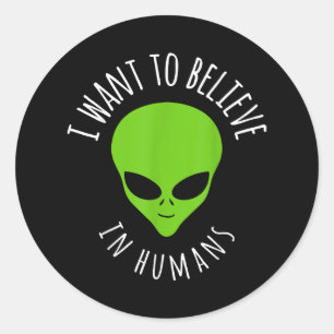 Sticker Rond Je veux croire en Cadeau Humain Funny Alien UFO