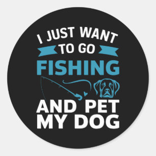 Sticker Rond Je Veux Juste Aller Pêcher Et Pet Mon Chien