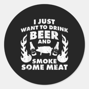 Sticker Rond Je Veux Juste Boire De La Bière Et Fumer De La Via