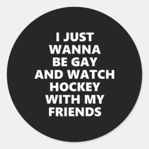 Sticker Rond Je veux juste être gay et regarder du hockey avec